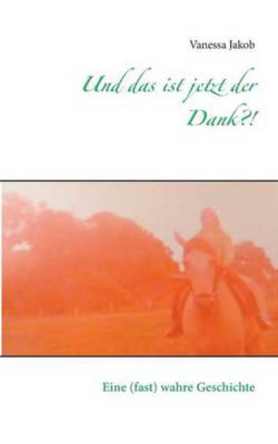 Cover for Vanessa Jakob · Und Das Ist Jetzt Der Dank?! (Paperback Book) [German edition] (2014)