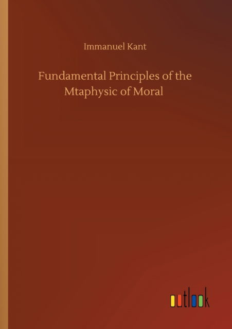 Cover for Immanuel Kant · Fundamental Principles of the Mtaphysic of Moral (Paperback Bog) (2020)