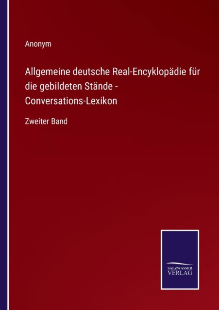Allgemeine deutsche Real-Encyklopadie fur die gebildeten Stande - Conversations-Lexikon - Anonym - Boeken - Salzwasser-Verlag - 9783752596526 - 8 april 2022