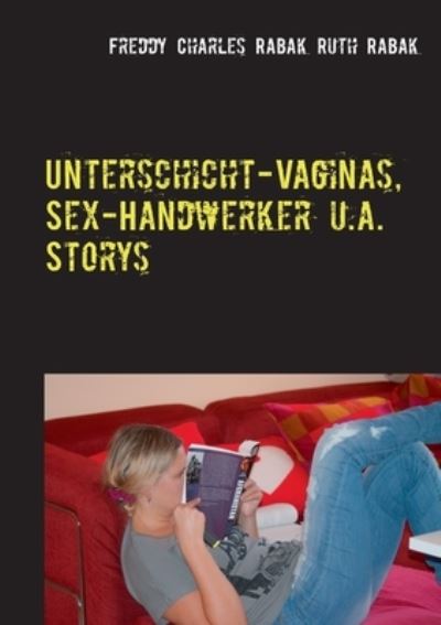 Cover for Ruth Rabak · Unterschicht-Vaginas, Sex-Handwerker u.a. Storys: Politologin Ruth sinniert-Cadillac-Freddy kommentiert (Paperback Book) (2020)