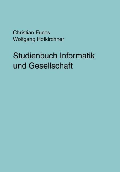 Cover for Fuchs, Dr Christian (University of Westminster UK) · Studienbuch Informatik und Gesellschaft (Paperback Book) [German edition] (2003)