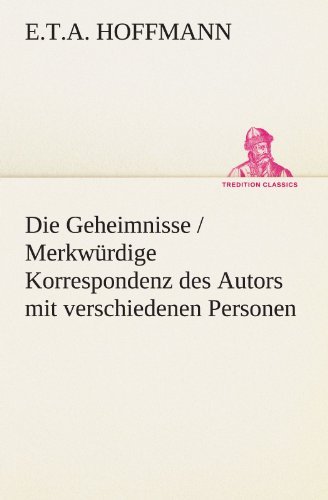 Cover for E.t.a. Hoffmann · Die Geheimnisse / Merkwürdige Korrespondenz Des Autors Mit Verschiedenen Personen (Tredition Classics) (German Edition) (Pocketbok) [German edition] (2012)
