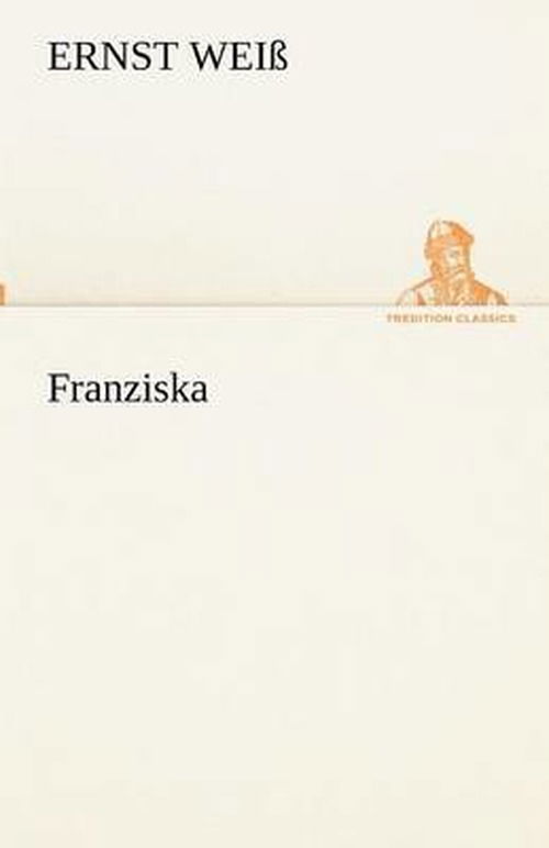 Cover for Ernst Weiß · Franziska (Tredition Classics) (German Edition) (Paperback Book) [German edition] (2012)