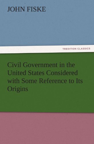 Cover for John Fiske · Civil Government in the United States Considered with Some Reference to Its Origins (Tredition Classics) (Paperback Book) (2011)
