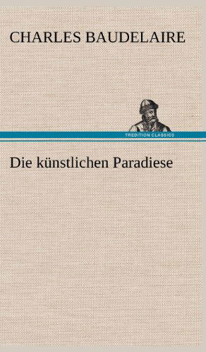 Die Kunstlichen Paradiese - Charles P. Baudelaire - Books - TREDITION CLASSICS - 9783847243526 - May 15, 2012