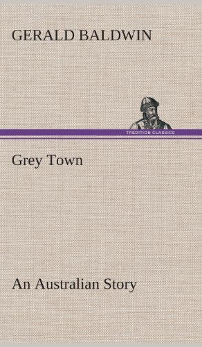 Cover for Gerald Baldwin · Grey Town an Australian Story (Innbunden bok) (2013)