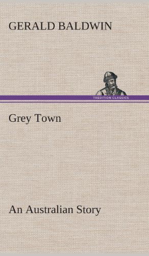 Cover for Gerald Baldwin · Grey Town an Australian Story (Innbunden bok) (2013)