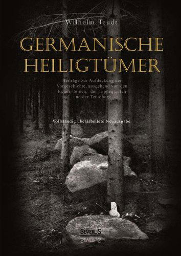 Cover for Wilhelm Teudt · Germanische Heiligtümer. Beiträge Zur Aufdeckung Der Vorgeschichte, Ausgehend Von den Externsteinen, den Lippequellen Und Der Teutoburg (Paperback Book) [German edition] (2017)