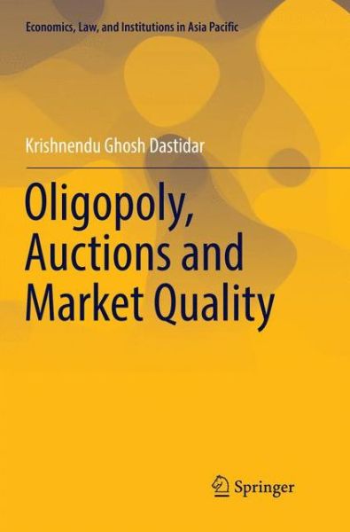 Cover for Krishnendu Ghosh Dastidar · Oligopoly, Auctions and Market Quality - Economics, Law, and Institutions in Asia Pacific (Pocketbok) [Softcover reprint of the original 1st ed. 2017 edition] (2018)