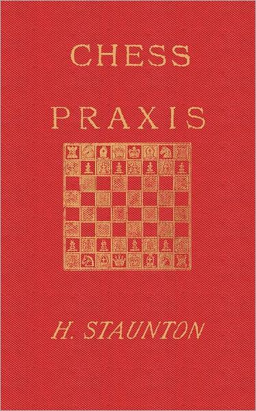 Staunton's Chess Praxis - Howard Staunton - Books - Ishi Press - 9784871874526 - October 8, 2011