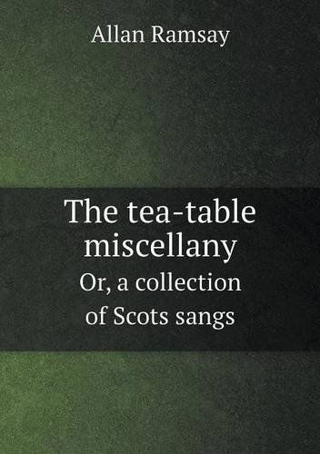 Cover for Allan Ramsay · The Tea-table Miscellany Or, a Collection of Scots Sangs (Paperback Book) (2014)