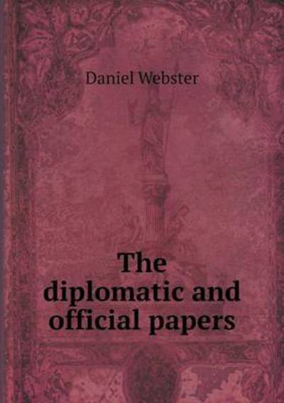 Cover for Daniel Webster · The Diplomatic and Official Papers (Paperback Book) (2015)