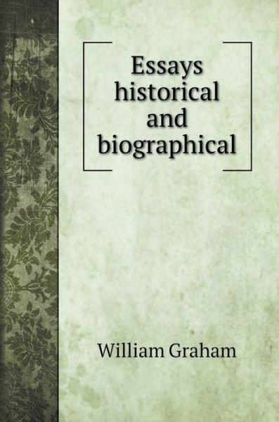 Cover for William Graham · Essays historical and biographical (Hardcover Book) (2020)