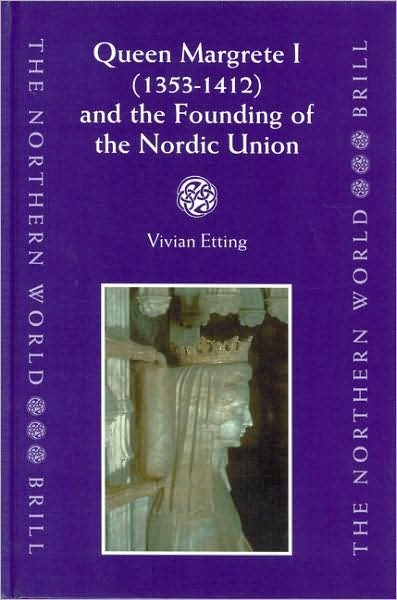 Cover for Vivian Etting · Queen Margrethe I, 1353-1412, and the Founding of the Nordic Union (Northern World, V. 9) (Gebundenes Buch) (2004)