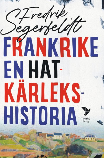 Cover for Fredrik Segerfeldt · Frankrike - en hatkärlekshistoria (Bound Book) (2021)