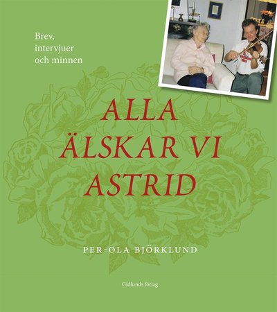 Cover for Per-Ola Björklund · Alla älskar vi Astrid. Brev, intervjuer och minnen (Bound Book) (2021)