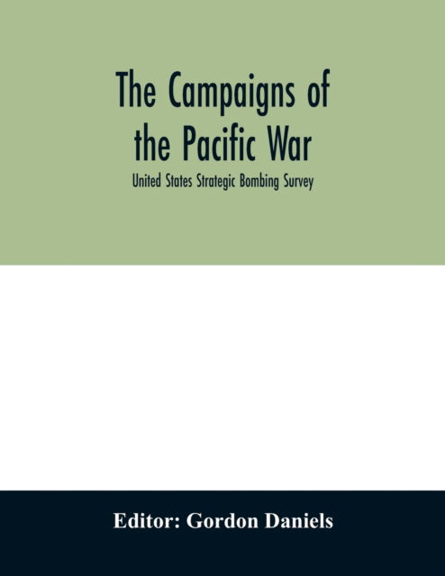 The campaigns of the Pacific war; United States Strategic Bombing Survey - Gordon Daniels - Books - Alpha Edition - 9789354028526 - June 18, 2020