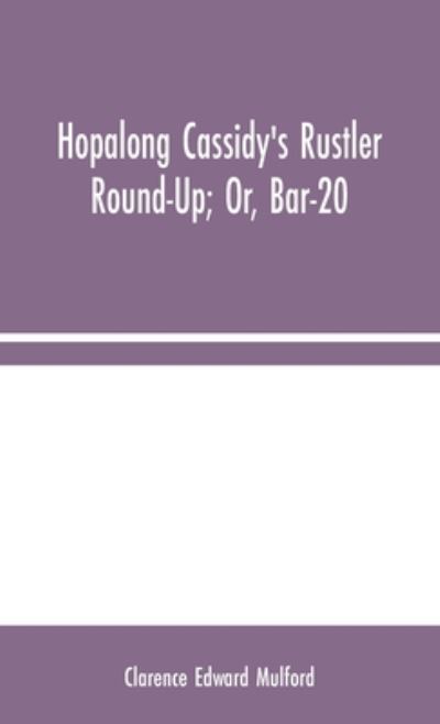 Hopalong Cassidy's Rustler Round-Up; Or, Bar-20 - Clarence Edward Mulford - Books - Alpha Edition - 9789354044526 - August 10, 2020