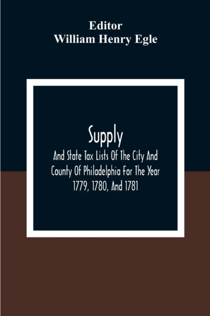 Cover for William Henry Egle · Supply, And State Tax Lists Of The City And County Of Philadelphia For The Year 1779, 1780, And 1781 (Paperback Book) (2020)