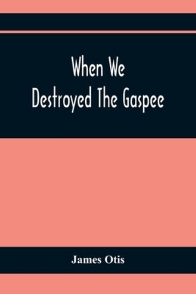 Cover for James Otis · When We Destroyed The Gaspee (Paperback Bog) (2021)