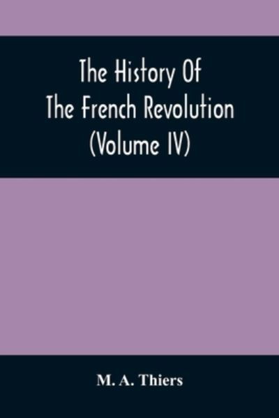 The History Of The French Revolution (Volume Iv) - M a Thiers - Böcker - Alpha Edition - 9789354507526 - 6 april 2021