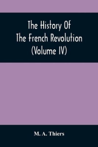 The History Of The French Revolution (Volume Iv) - M a Thiers - Bøger - Alpha Edition - 9789354507526 - 6. april 2021