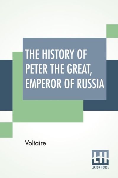 Cover for Voltaire · The History Of Peter The Great, Emperor Of Russia (Taschenbuch) (2019)
