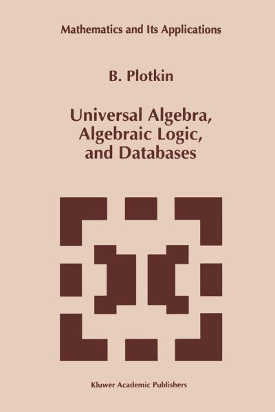 Universal Algebra, Algebraic Logic, and Databases - Mathematics and Its Applications - B. I. Plotkin - Bøger - Springer - 9789401043526 - 12. oktober 2012