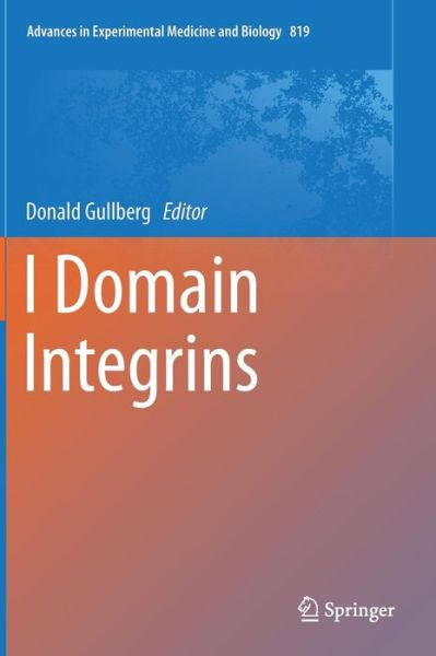 Donald Gullberg · I Domain Integrins - Advances in Experimental Medicine and Biology (Hardcover Book) [2014 edition] (2014)