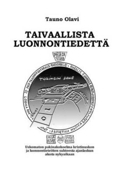 Cover for Tauno Olavi · Taivaallista luonnontiedetta: Uskomanton pakinakokoelma kristinuskon ja luonnontieteitten suhteesta ajanlaskun alusta nykyaikaan (Paperback Book) [Finnish edition] (2020)