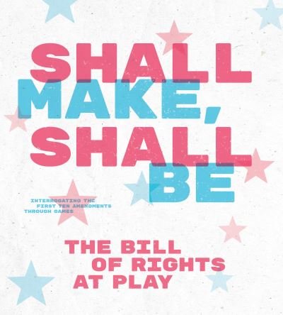 Cover for Shall Make, Shall Be: The Bill of Rights at Play (Hardcover Book) (2023)