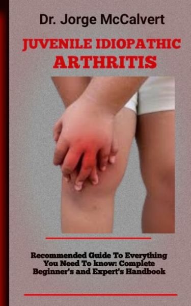Juvenile idiopathic arthritis: Prognosis and Management of Pediatric Autoimmune Arthritis - McCalvert Dr. Jorge McCalvert - Books - Independently published - 9798357360526 - October 11, 2022