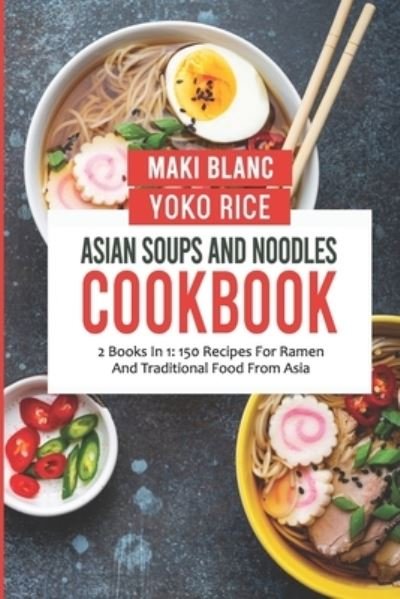 Cover for Yoko Rice · Asian Soups And Noodles Cookbook: 2 Books In 1: 150 Recipes For Ramen And Traditional Food From Asia (Paperback Bog) (2021)