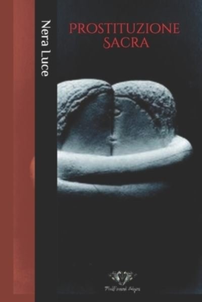 Cover for Nera Luce · Prostituzione Sacra: L'evoluzione del male nella storia della prostituzione - Prostituzione Sacra. Una Collana Di Libri Dedicata Alla Storia Della Prostituzione E Alla Sua Evoluz (Pocketbok) (2020)