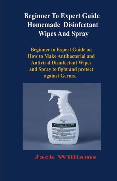 Cover for Jack Williams · Beginner to expert guide Homemade Disinfectant Wipes And Spray (Pocketbok) (2020)