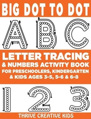Cover for Thrive Creative Kids · Big Dot to Dot ABC Letter Tracing &amp; Numbers Activity Book For Preschoolers, Kindergarten &amp; Kids Ages 3-5, 5-6 &amp; 6-8 (Taschenbuch) (2020)