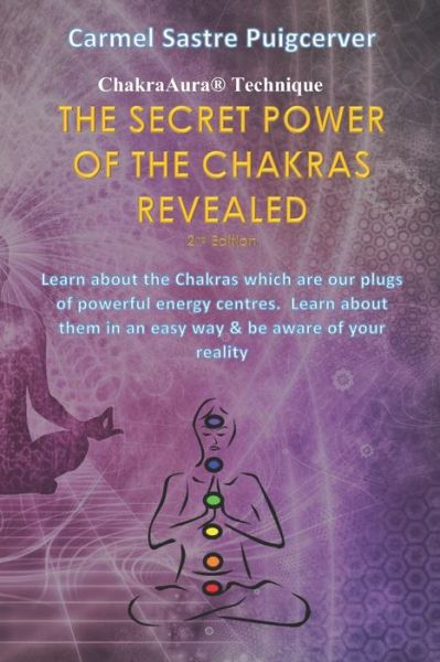 Cover for Carmel Sastre Puigcerver · The Secret Power of the Chakras Revealed, 2nd Edition: &quot;ChakraAura Technique&quot; - Chakraaura (Paperback Book) (2020)