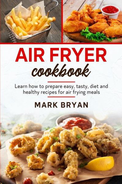 Cover for Mark Bryan · Air fryer cookbook: Learn how to prepare easy, tasty, diet and healthy recipes by air frying meals (Paperback Book) (2021)