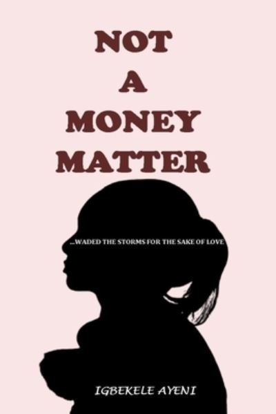 Not a Money Matter - Igbekele Ayeni - Bücher - Independently Published - 9798831749526 - 24. Mai 2022