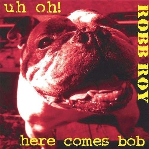 Uh Oh! Here Comes Bob - Robb Roy - Musik - PURE Recordings/Stiff Lizard Rec - 0601543119527 - 27. maj 2003