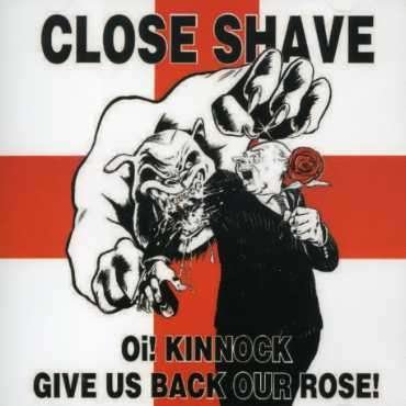 Cover for Close Shave · Oi Kinnock Give Us Back Rose (CD) (2002)