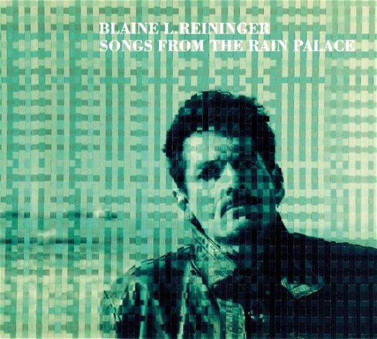 Cover for Blaine L. Reininger · Songs From The Rain Palace (CD) (2020)