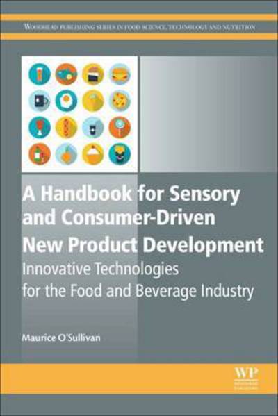 A Handbook for Sensory and Consumer-Driven New Product Development: Innovative Technologies for the Food and Beverage Industry - Woodhead Publishing Series in Food Science, Technology and Nutrition - O'Sullivan, Maurice (Ciena) - Books - Elsevier Science & Technology - 9780081003527 - September 20, 2016
