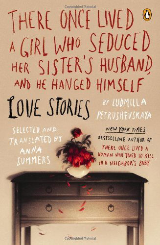 Cover for Ludmilla Petrushevskaya · There Once Lived a Girl Who Seduced Her Sister's Husband, and He Hanged Himself: Love Stories (Paperback Book) (2013)