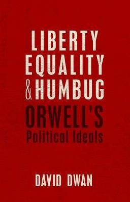 Cover for Dwan, David (Associate Professor, Hertford College, University of Oxford) · Liberty, Equality, and Humbug: Orwell's Political Ideals (Gebundenes Buch) (2018)