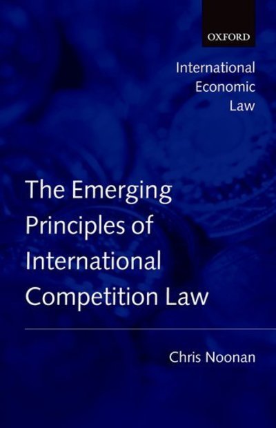 Cover for Noonan, Chris (, Senior Lecturer, University of Auckland) · The Emerging Principles of International Competition Law - International Economic Law Series (Innbunden bok) (2008)