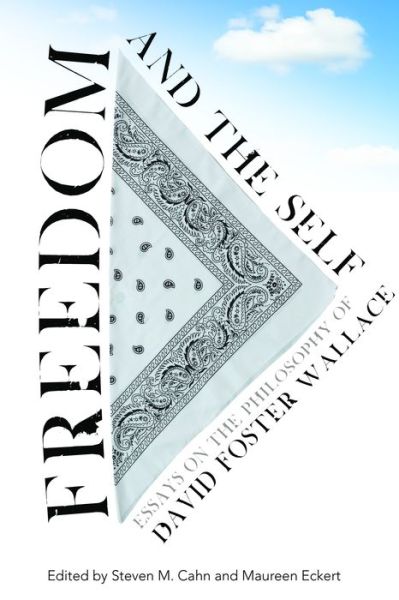 Cover for Steven M Cahn · Freedom and the Self: Essays on the Philosophy of David Foster Wallace (Hardcover Book) (2015)