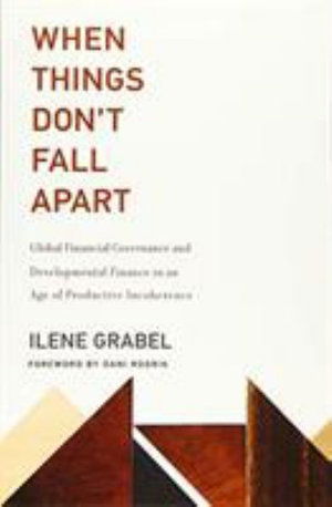 When Things Don't Fall Apart: Global Financial Governance and Developmental Finance in an Age of Productive Incoherence - The MIT Press - Grabel, Ilene (University of Denver) - Boeken - MIT Press Ltd - 9780262538527 - 6 augustus 2019