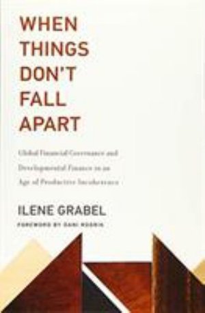 Cover for Grabel, Ilene (University of Denver) · When Things Don't Fall Apart: Global Financial Governance and Developmental Finance in an Age of Productive Incoherence - The MIT Press (Paperback Book) (2019)