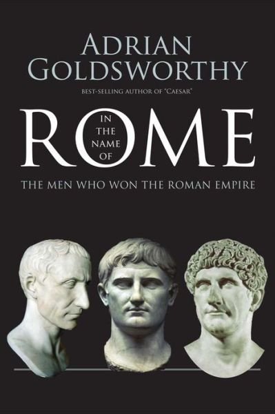 Cover for Adrian Goldsworthy · In the Name of Rome The Men Who Won the Roman Empire (Bok) (2016)